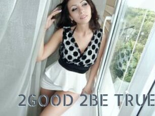 2GOOD_2BE_TRUE