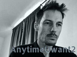 AnytimeUwant2