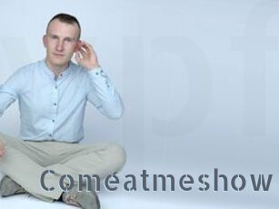 Comeatmeshow
