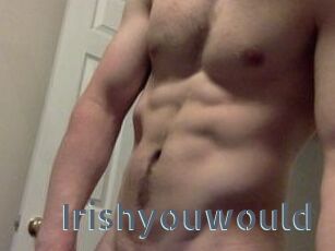 Irishyouwould